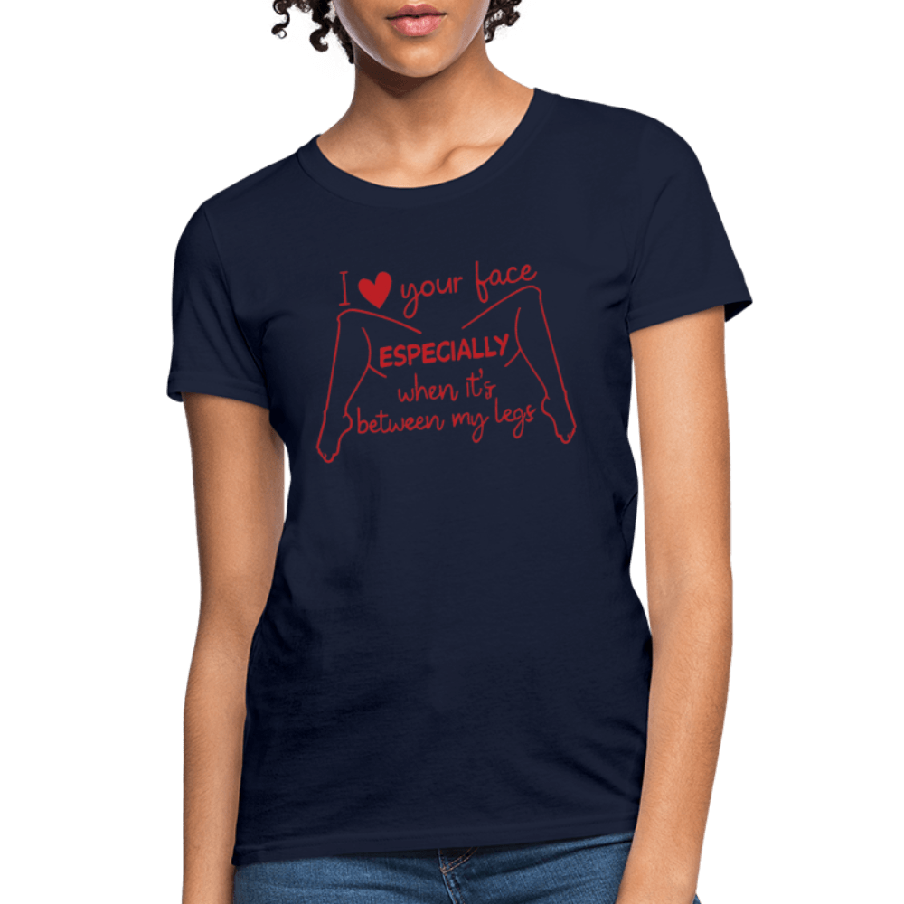 I Love Your Face Especially When It's Between My Legs Women's T-Shirt Color: Navy