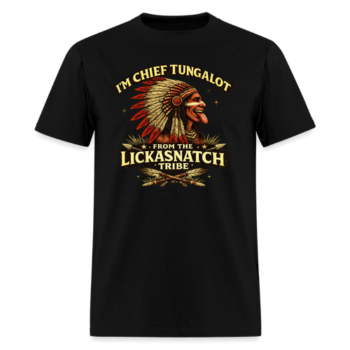 I'm Chief Tungalot From Lickasnatch Tribe T-Shirt Color: Black