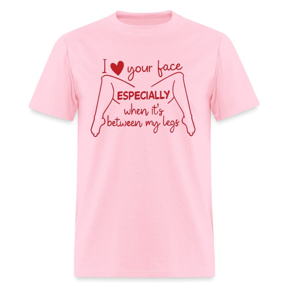 I Love Your Face Especially When It's Between My Legs T-Shirt Color: Pink