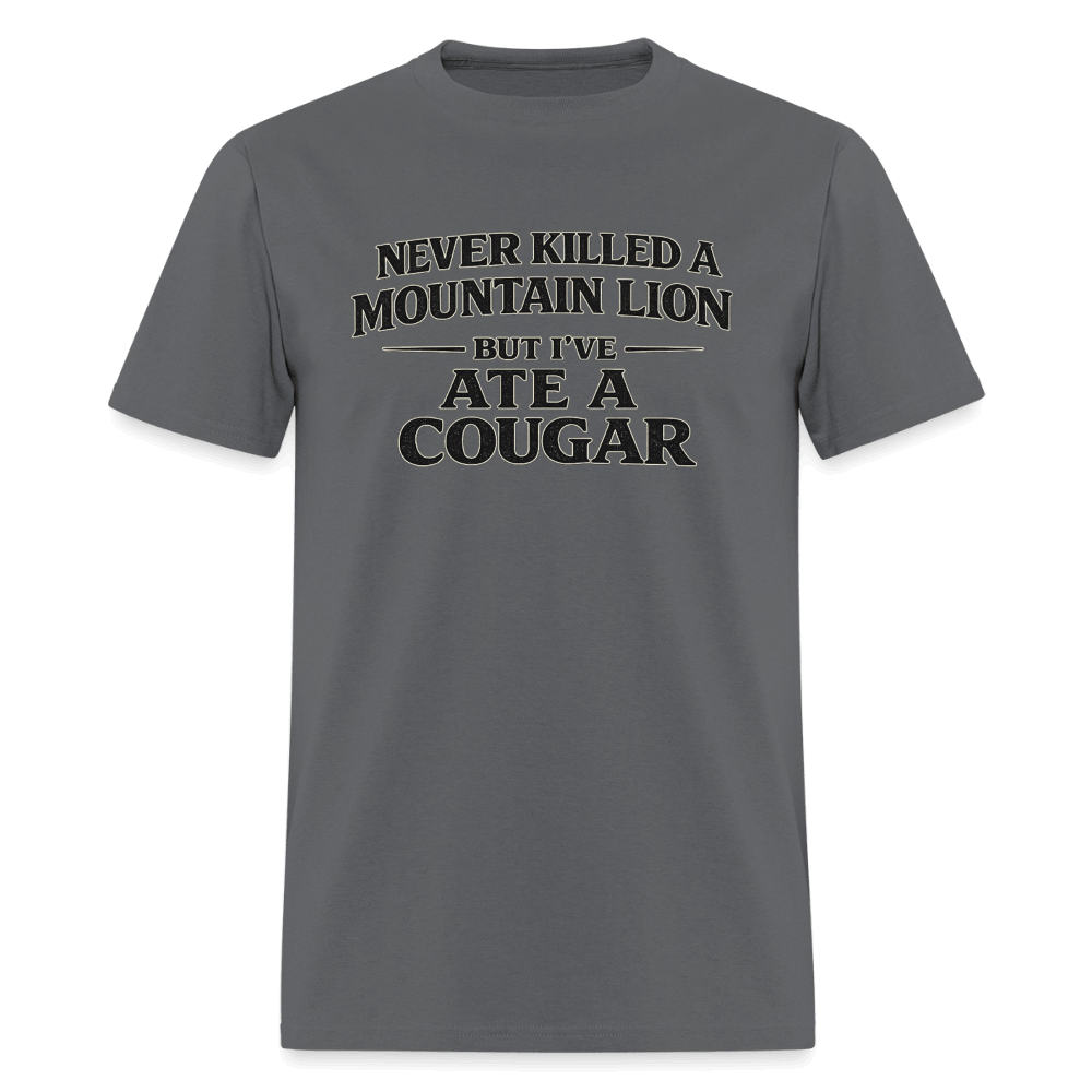 Never Killed A Mountain Lion But I've Ate A Cougar T-Shirt Color: Charcoal