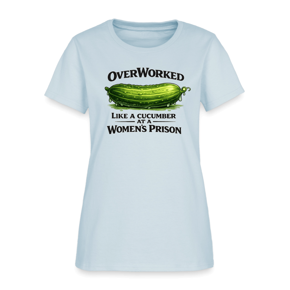 Overworked Like a Cucumber at a Women's Prison Women's T-Shirt Color: Light Blue
