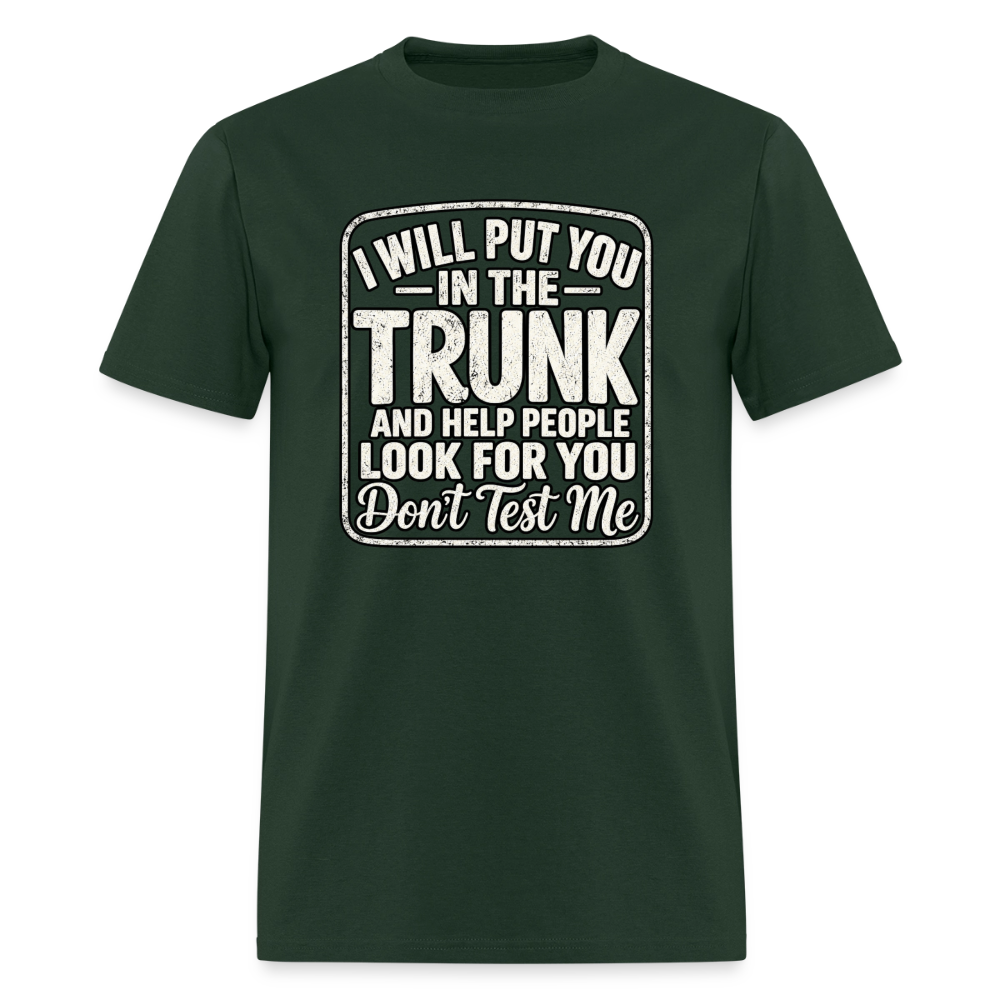 I Will Put You in the Trunk – Don't Test Me Funny T-Shirt Color: Forest Green