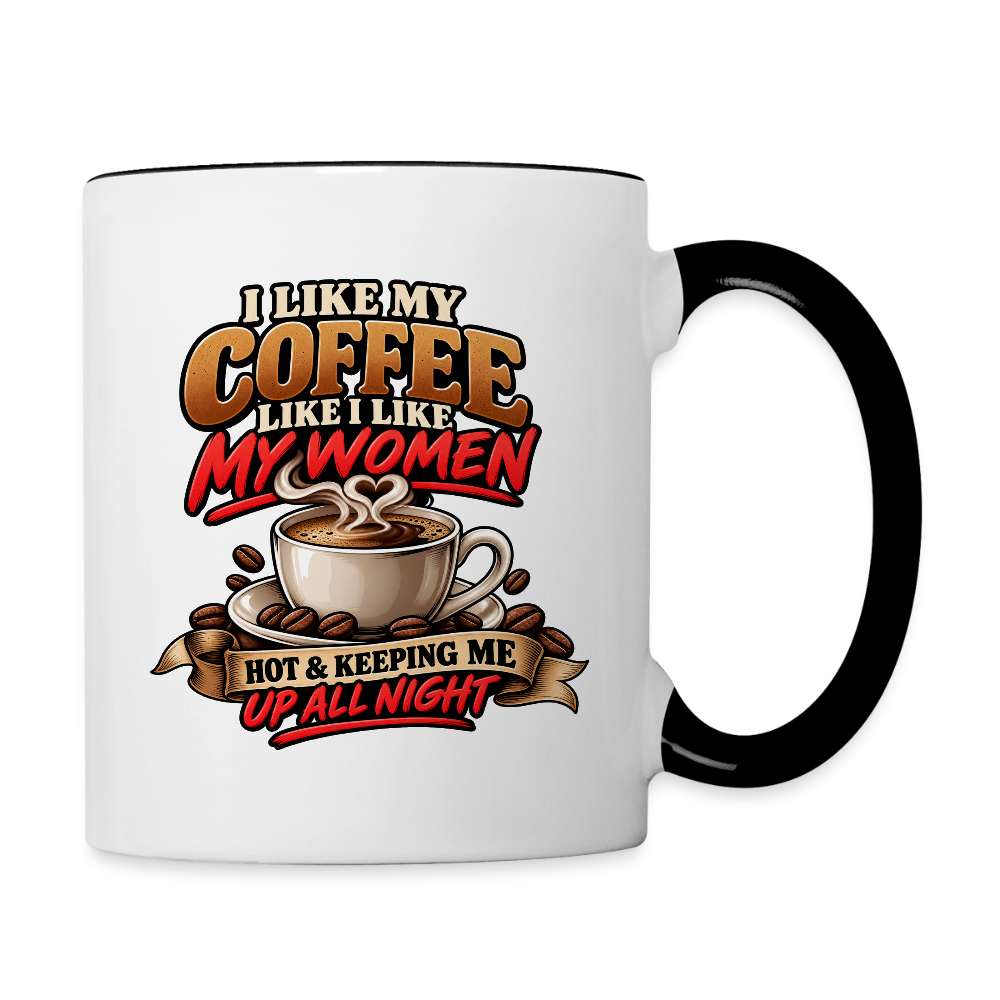 I Like My Coffee Like I Like My Women — Hot and Keeping Me Up All Night Coffee Mug Color: White/Black