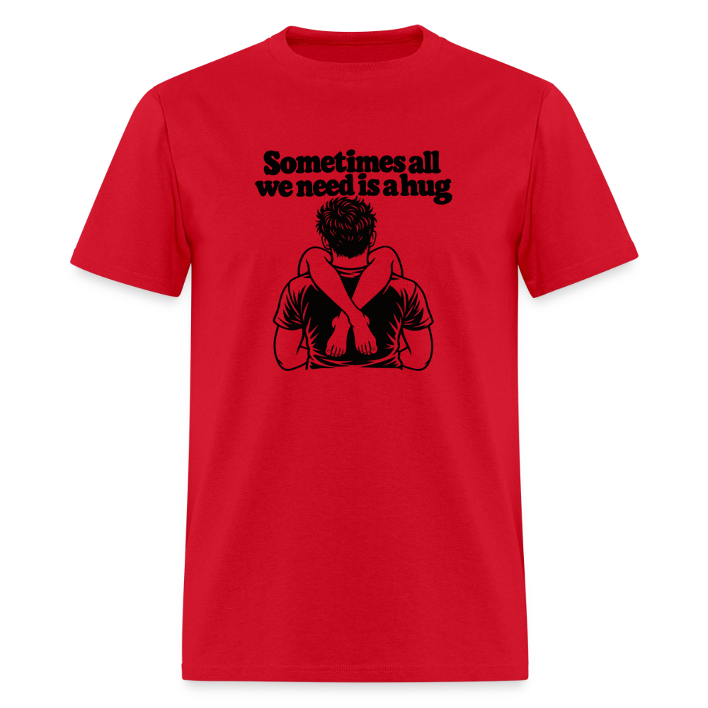 Sometimes All We Need Is a Hug T-Shirt - red