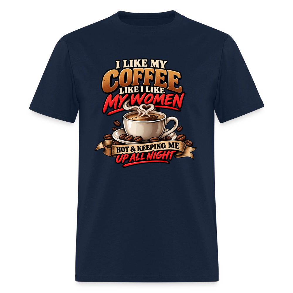 I Like My Coffee Like I Like My Women T-Shirt Color: Navy