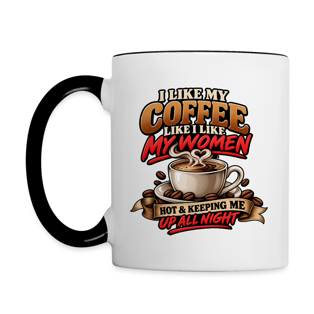 I Like My Coffee Like I Like My Women — Hot and Keeping Me Up All Night Coffee Mug Color: White/Black