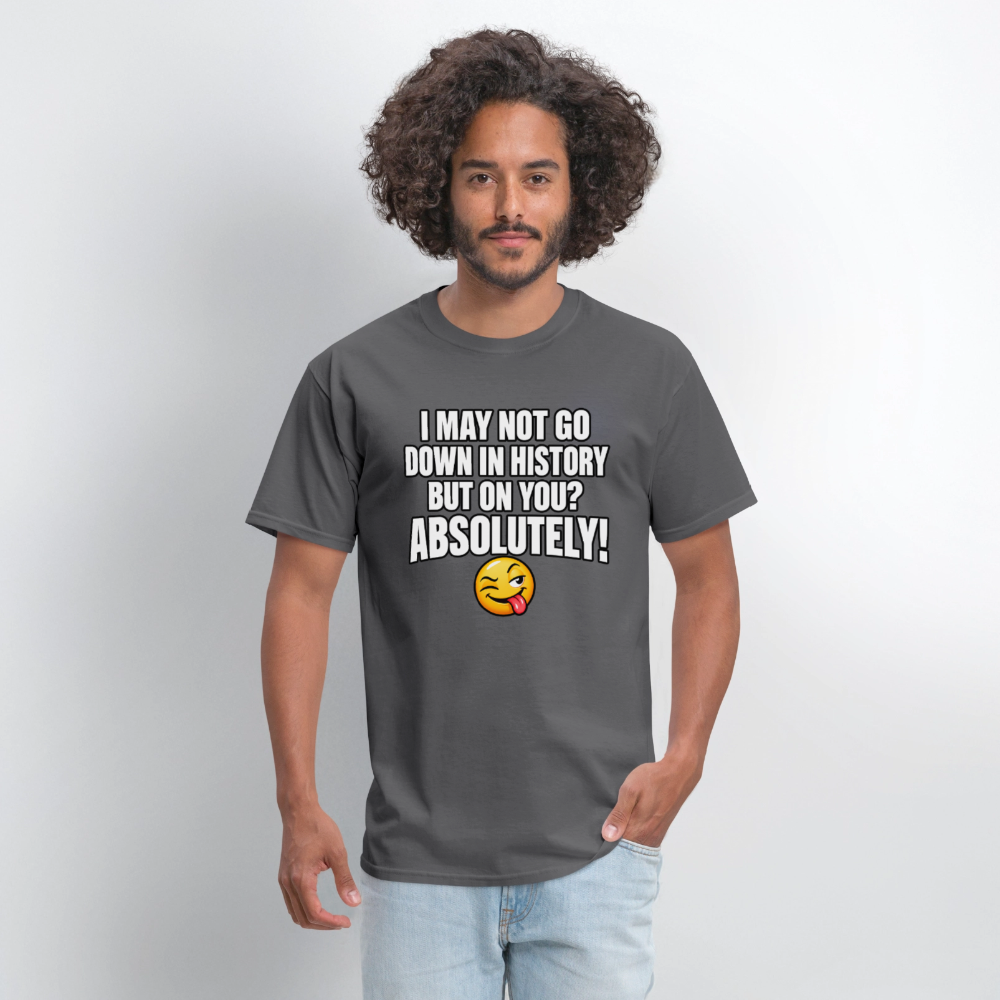 I May Not Go Down in History But on You Absolutely T-Shirt Color: Navy