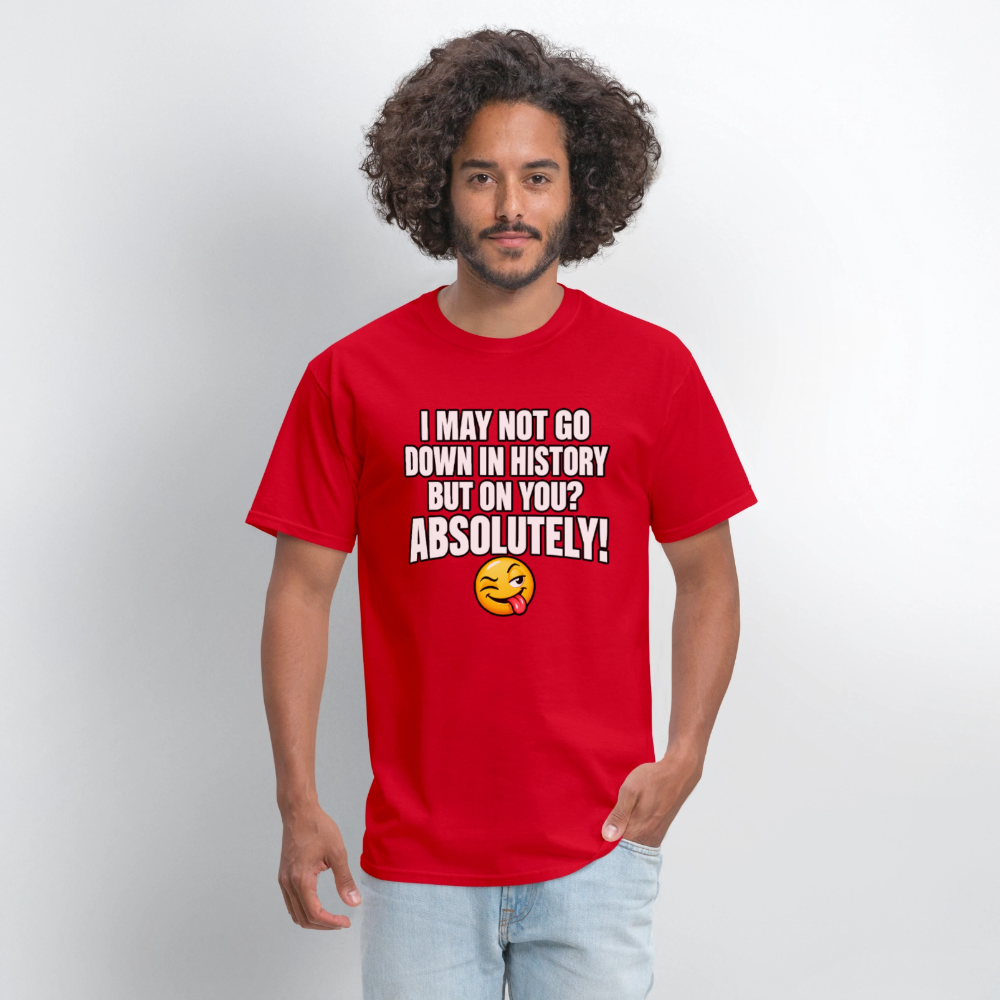 I May Not Go Down in History But on You Absolutely T-Shirt Color: Navy