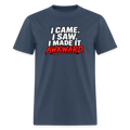 I Came. I Saw. I Made It Awkward. T-Shirt Color: Blue Dusk