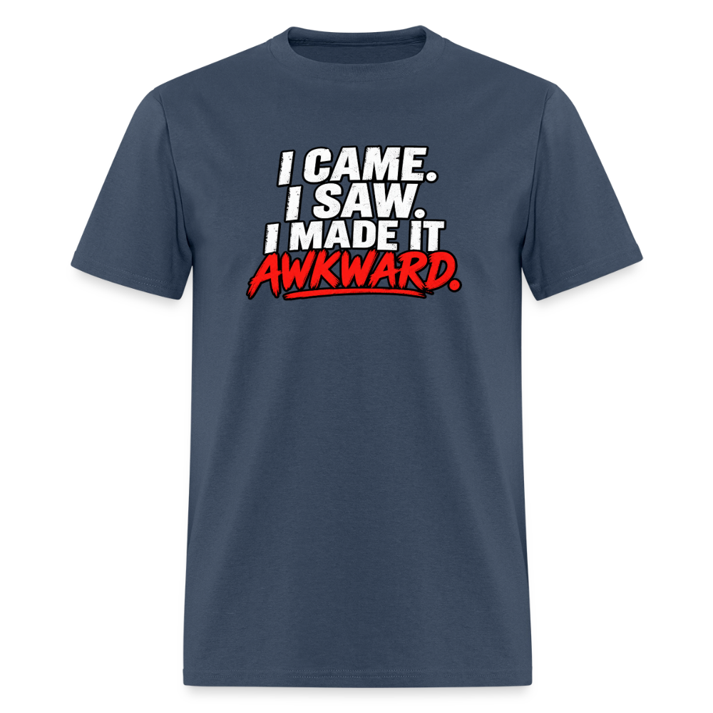 I Came. I Saw. I Made It Awkward. T-Shirt Color: Blue Dusk