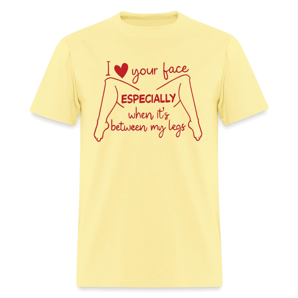 I Love Your Face Especially When It's Between My Legs T-Shirt Color: Cornsilk