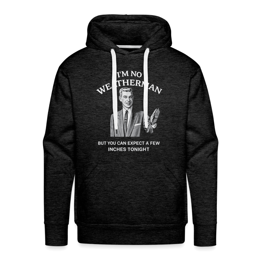 I’m No Weatherman But You Can Expect A Few Inches Tonight Premium Hoodie Color: Heather Gray