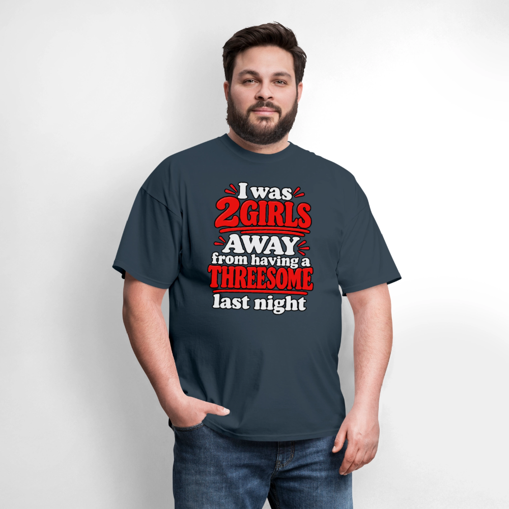 I Was 2 Girls Away From Having a Threesome T-Shirt Color: Navy