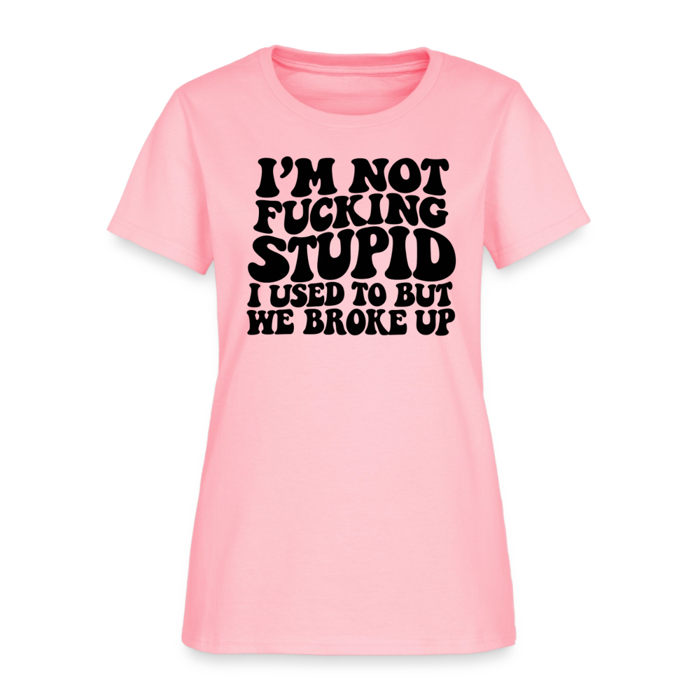 I'm Not Fucking Stupid — We Broke Up Women's T-Shirt - pink