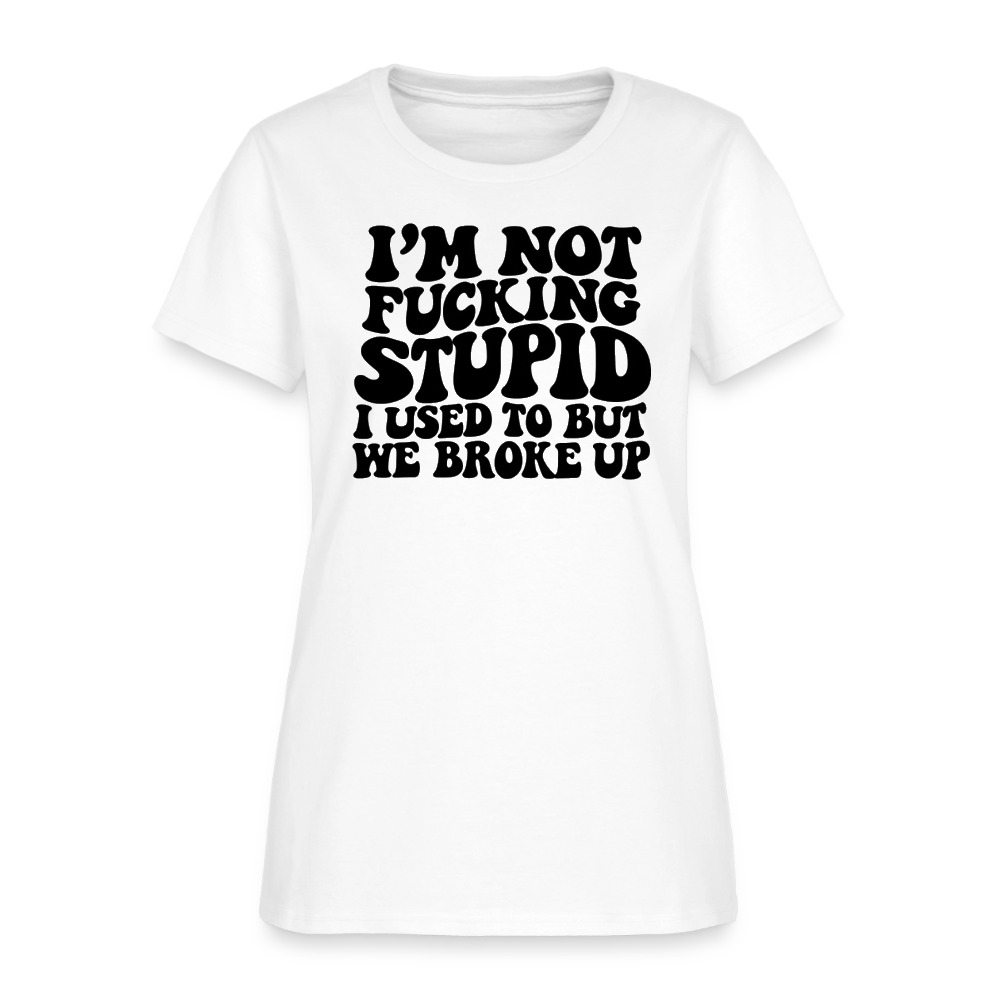 I'm Not Fucking Stupid — We Broke Up Women's T-Shirt - white
