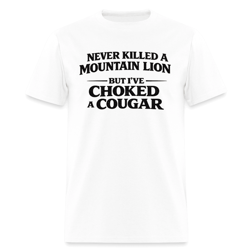 Never Killed A Mountain Lion But I've Choked A Cougar T-Shirt Color: White