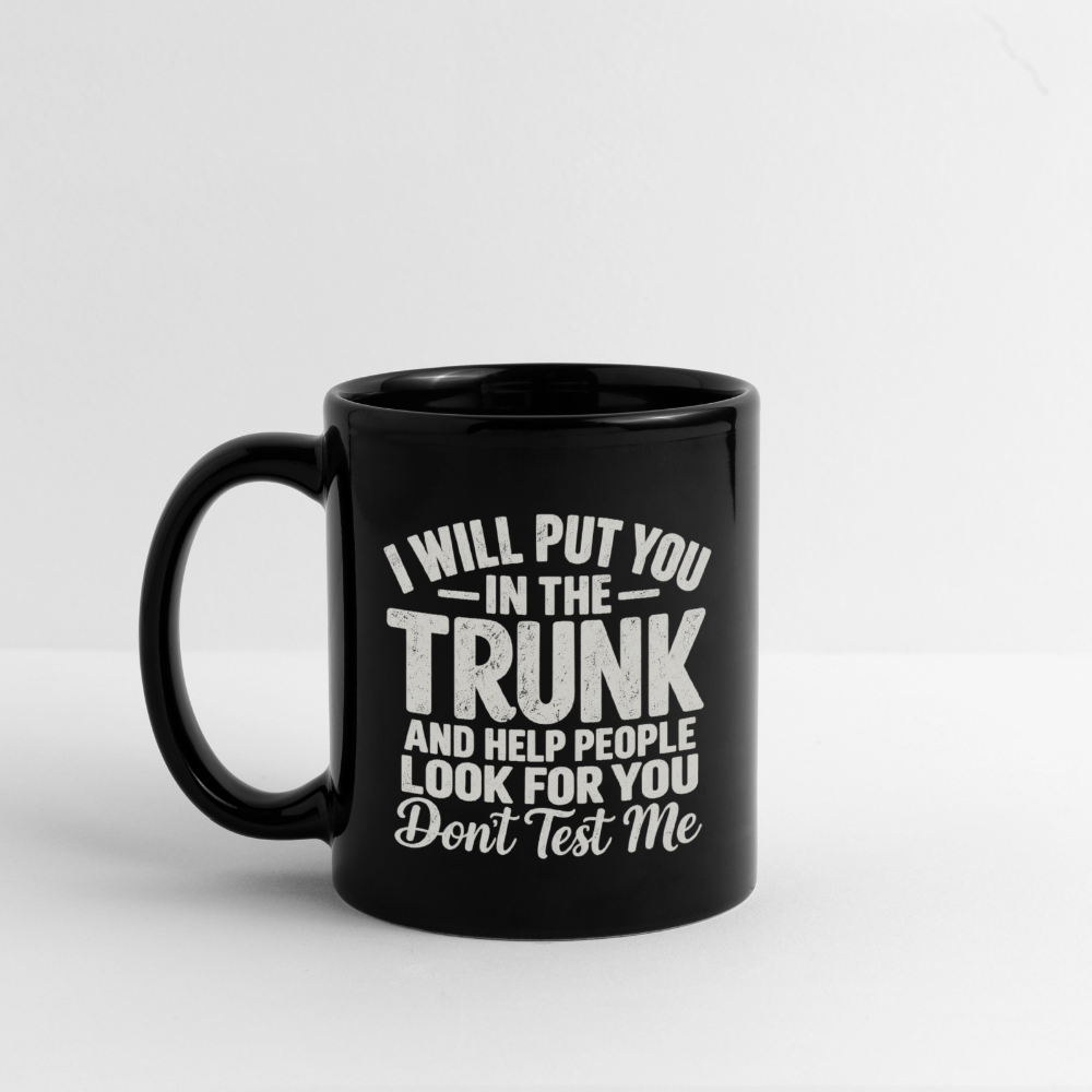 I Will Put You in the Trunk – Don't Test Me Funny Black Coffee Mug Color: black