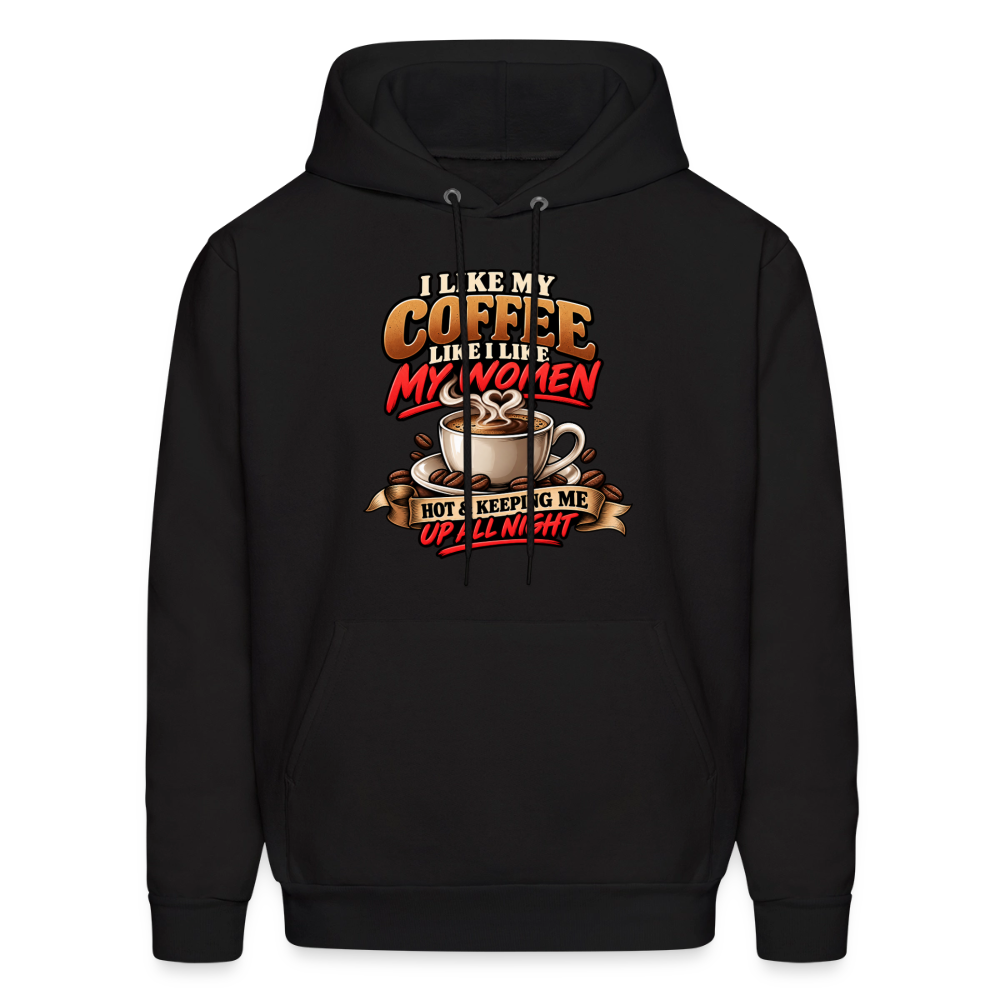 I Like My Coffee Like I Like My Women — Hot &amp; Keeping Me Up All Night Hoodie Color: Black