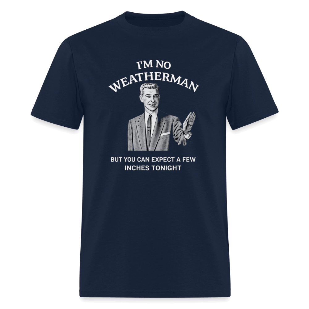 I’m No Weatherman But You Can Expect A Few Inches Tonight T-Shirt Color: Navy