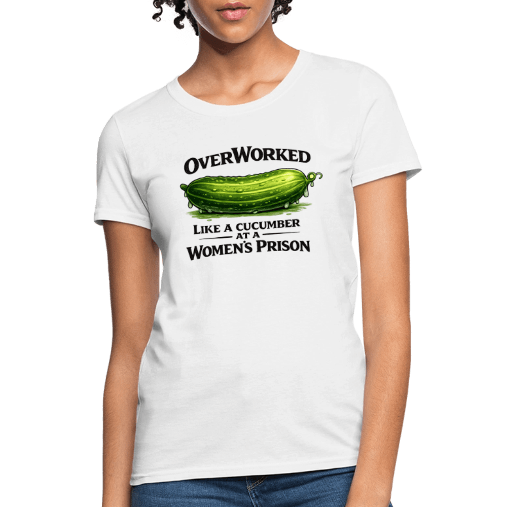 Overworked Like a Cucumber at a Women's Prison Women's T-Shirt Color: White