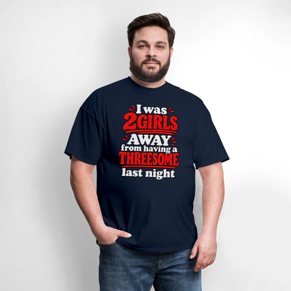 I Was 2 Girls Away From Having a Threesome T-Shirt Color: Navy