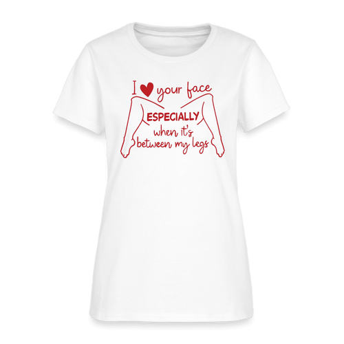 I Love Your Face Especially When It's Between My Legs Women's T-Shirt Color: White