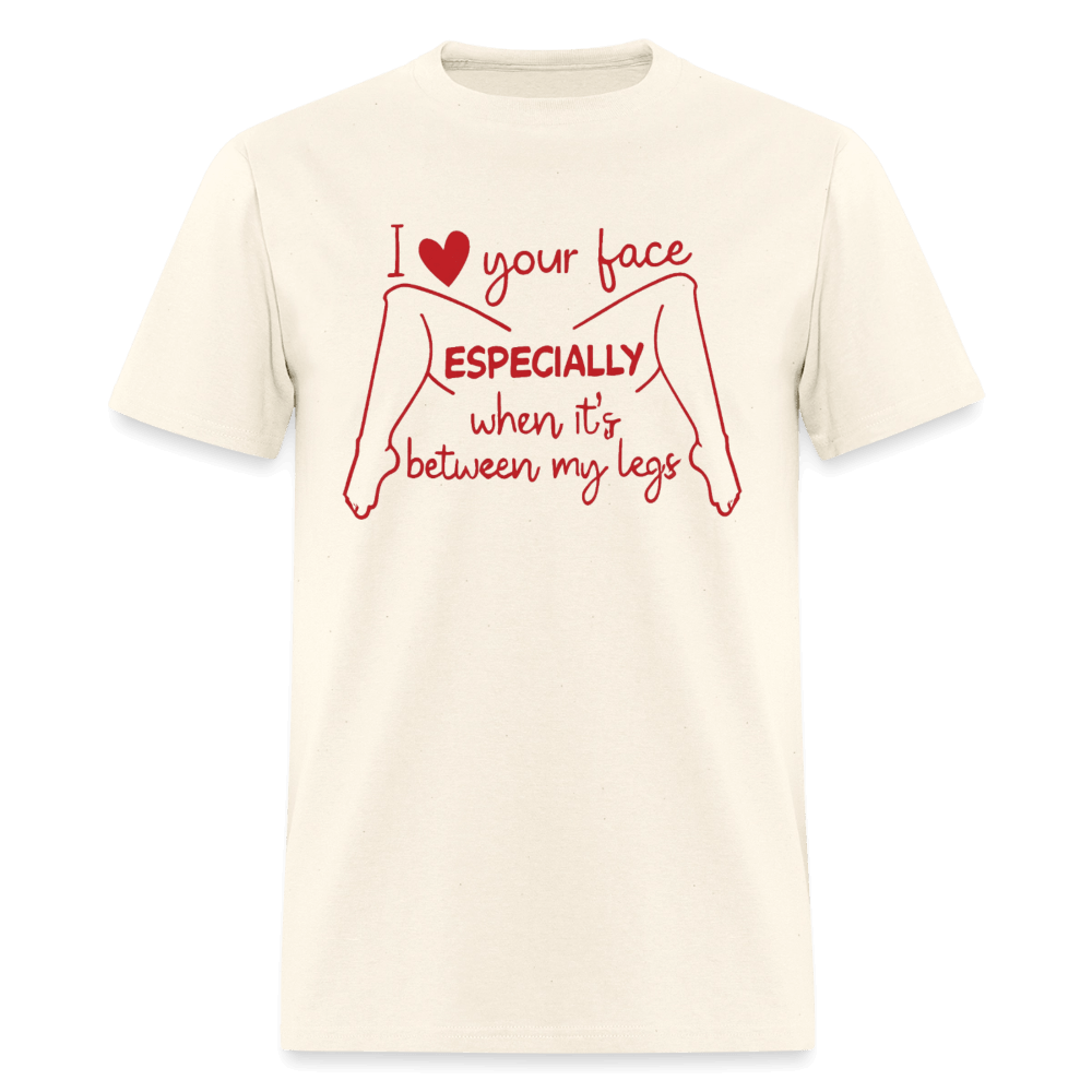 I Love Your Face Especially When It's Between My Legs T-Shirt Color: Sweet Cream Heather