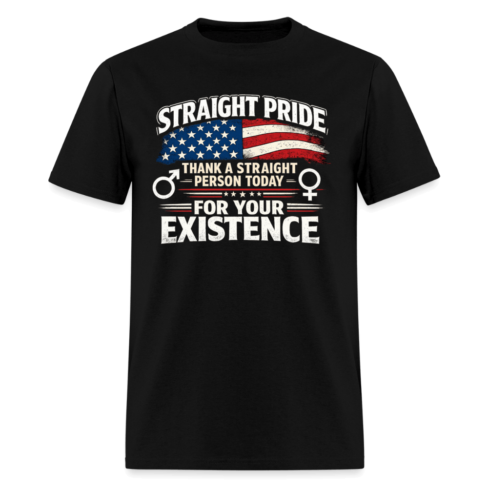 Straight Pride, Thank a Straight Person Today for Your Existence T-Shirt Color: Black