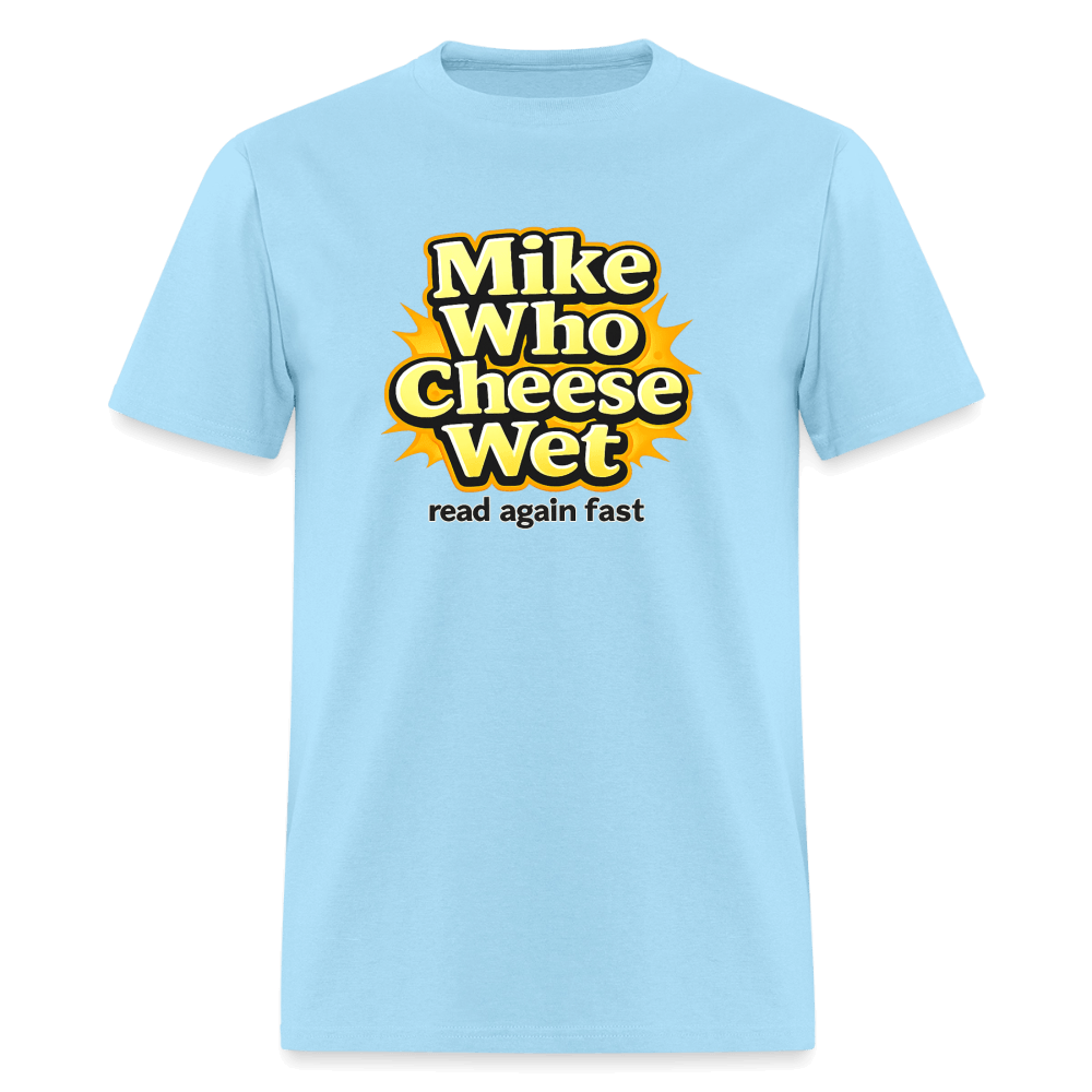 Mike Who Cheese Wet T-Shirt (Read Again Fast) Color: Powder BLue