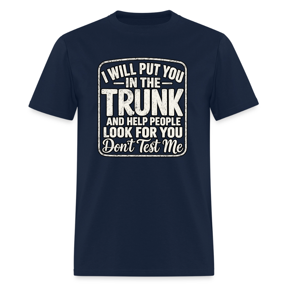 I Will Put You in the Trunk – Don't Test Me Funny T-Shirt Color: Navy