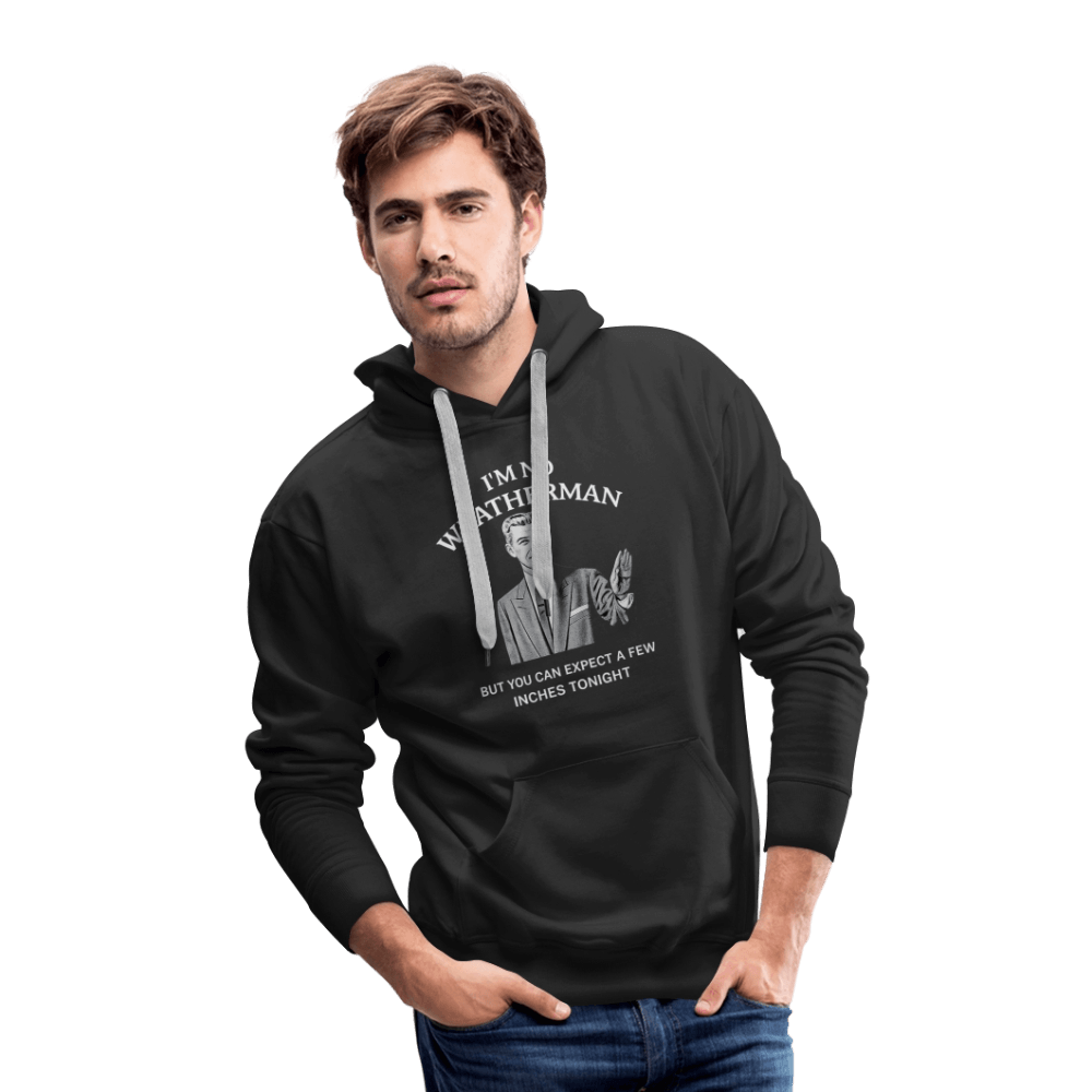 I’m No Weatherman But You Can Expect A Few Inches Tonight Premium Hoodie Color: Black