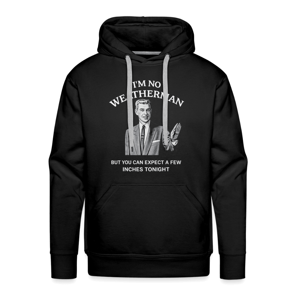 I’m No Weatherman But You Can Expect A Few Inches Tonight Premium Hoodie Color: Black