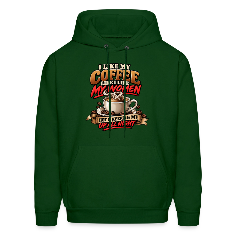 I Like My Coffee Like I Like My Women — Hot &amp; Keeping Me Up All Night Hoodie Color: Forest Green