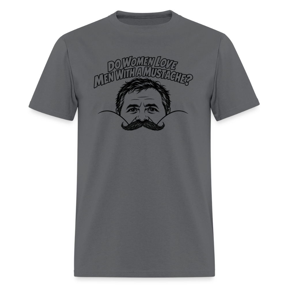 Do Women Love Men With a Mustache? Funny T-Shirt - charcoal