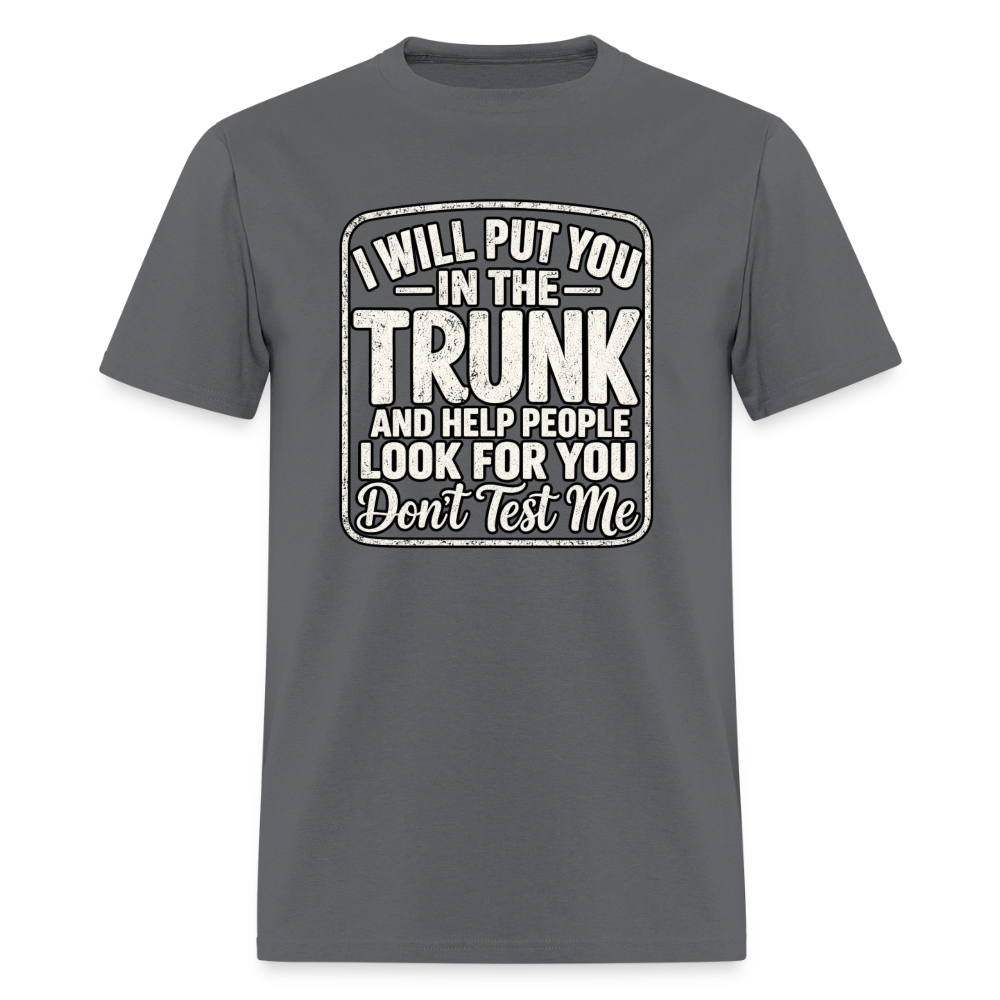 I Will Put You in the Trunk – Don't Test Me Funny T-Shirt Color: Charcoal