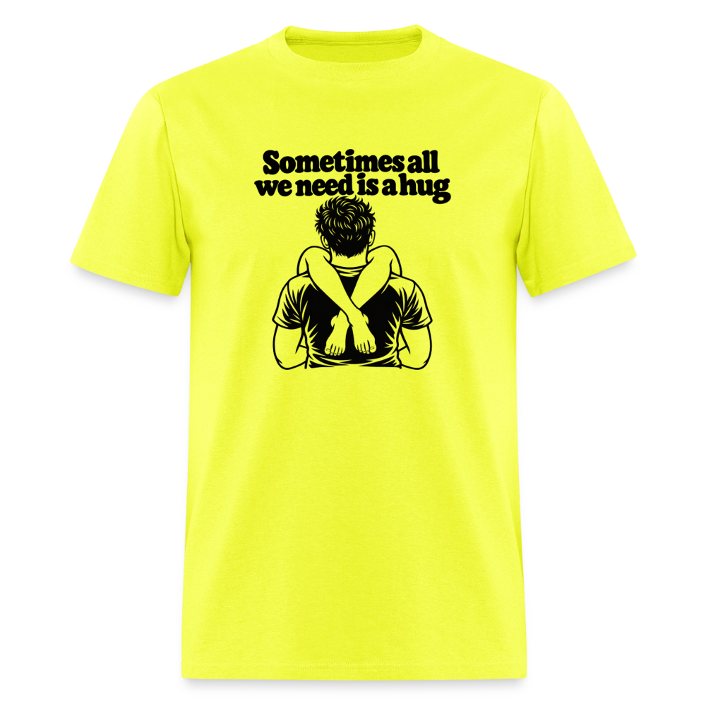 Sometimes All We Need Is a Hug T-Shirt - safety green
