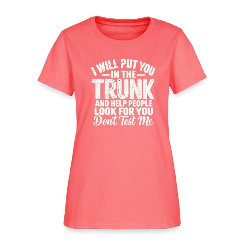 I Will Put You in the Trunk – Don't Test Me Women's T-Shirt Color: Coral