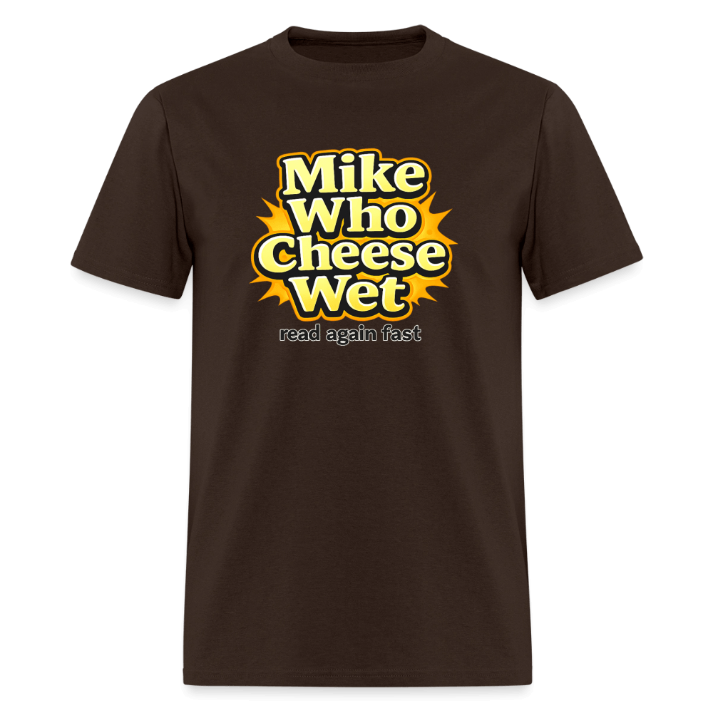 Mike Who Cheese Wet T-Shirt (Read Again Fast) Color: Brown
