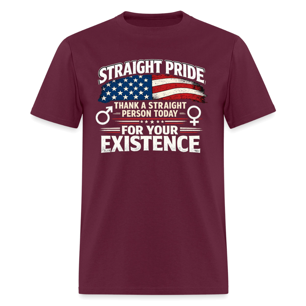Straight Pride, Thank a Straight Person Today for Your Existence T-Shirt Color: Burgundy