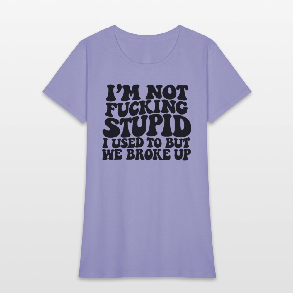 I'm Not Fucking Stupid — We Broke Up Women's T-Shirt - lavender