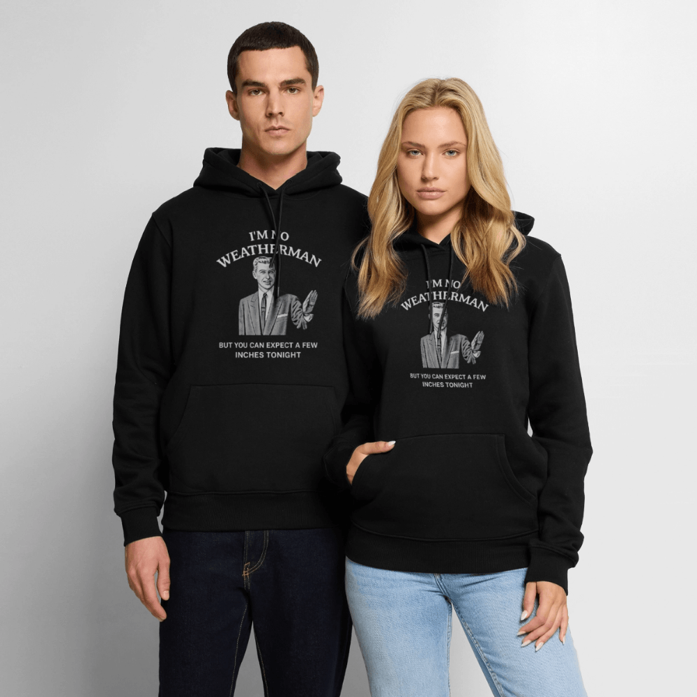 I’m No Weatherman But You Can Expect A Few Inches Tonight Premium Hoodie Color: Black