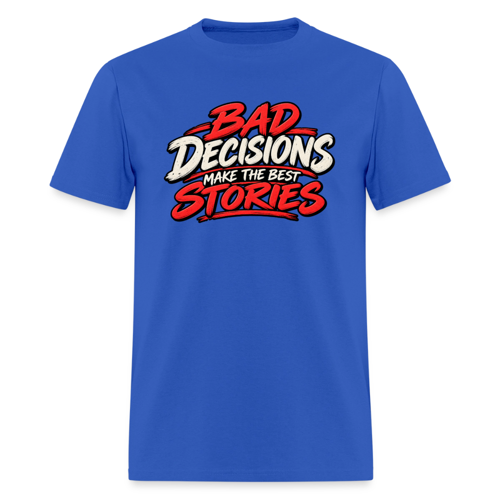 Bad Decisions Make the Best Stories T-Shirt Color: Royal Blue