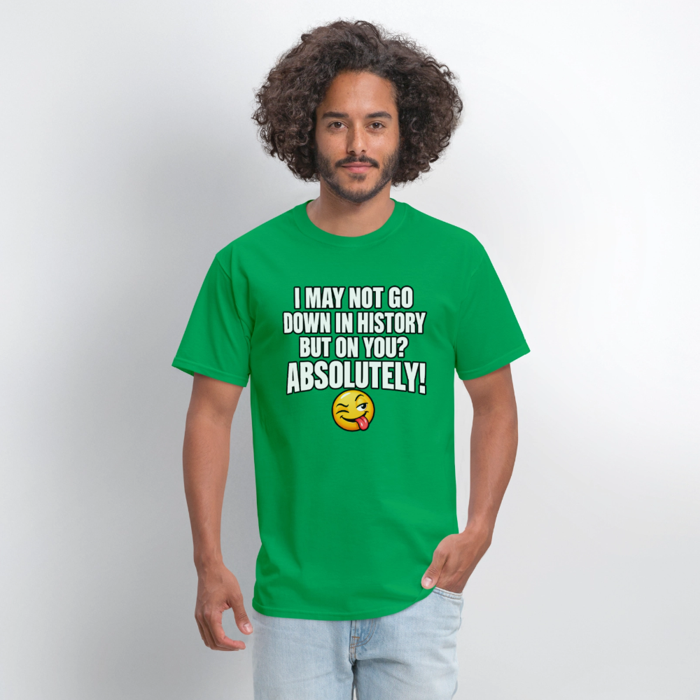 I May Not Go Down in History But on You Absolutely T-Shirt Color: Navy