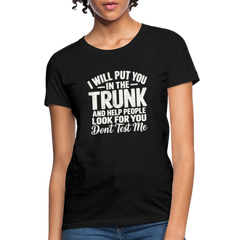 I Will Put You in the Trunk – Don't Test Me Women's T-Shirt