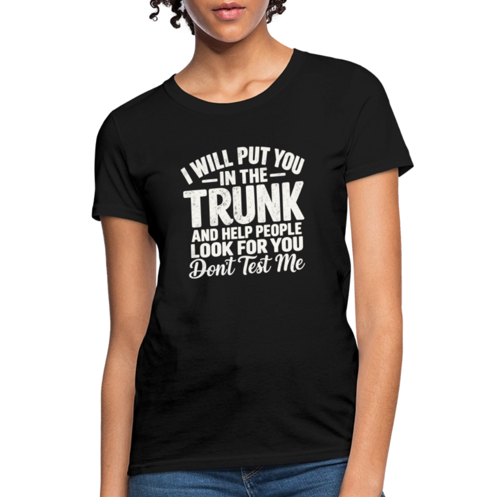 I Will Put You in the Trunk – Don't Test Me Women's T-Shirt Color: Black