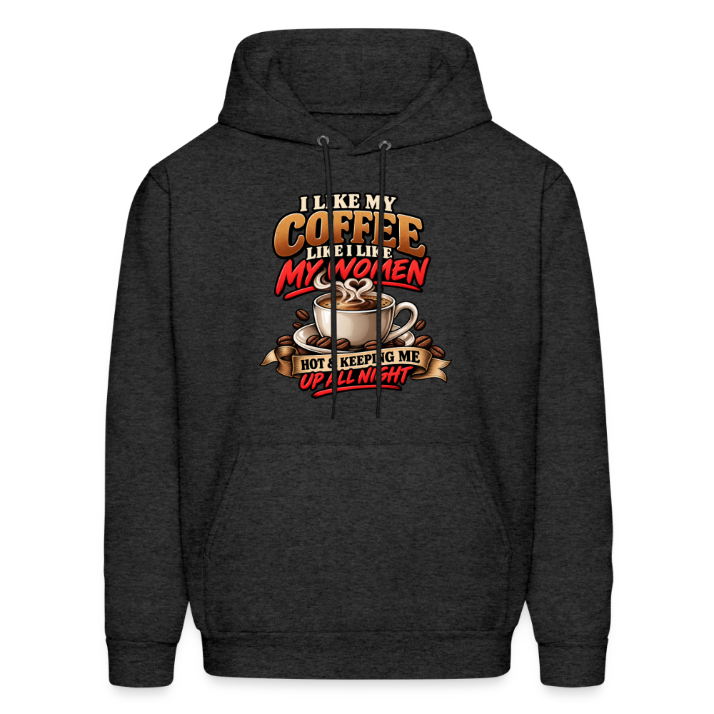 I Like My Coffee Like I Like My Women — Hot &amp; Keeping Me Up All Night Hoodie Color: Charcoal Grey