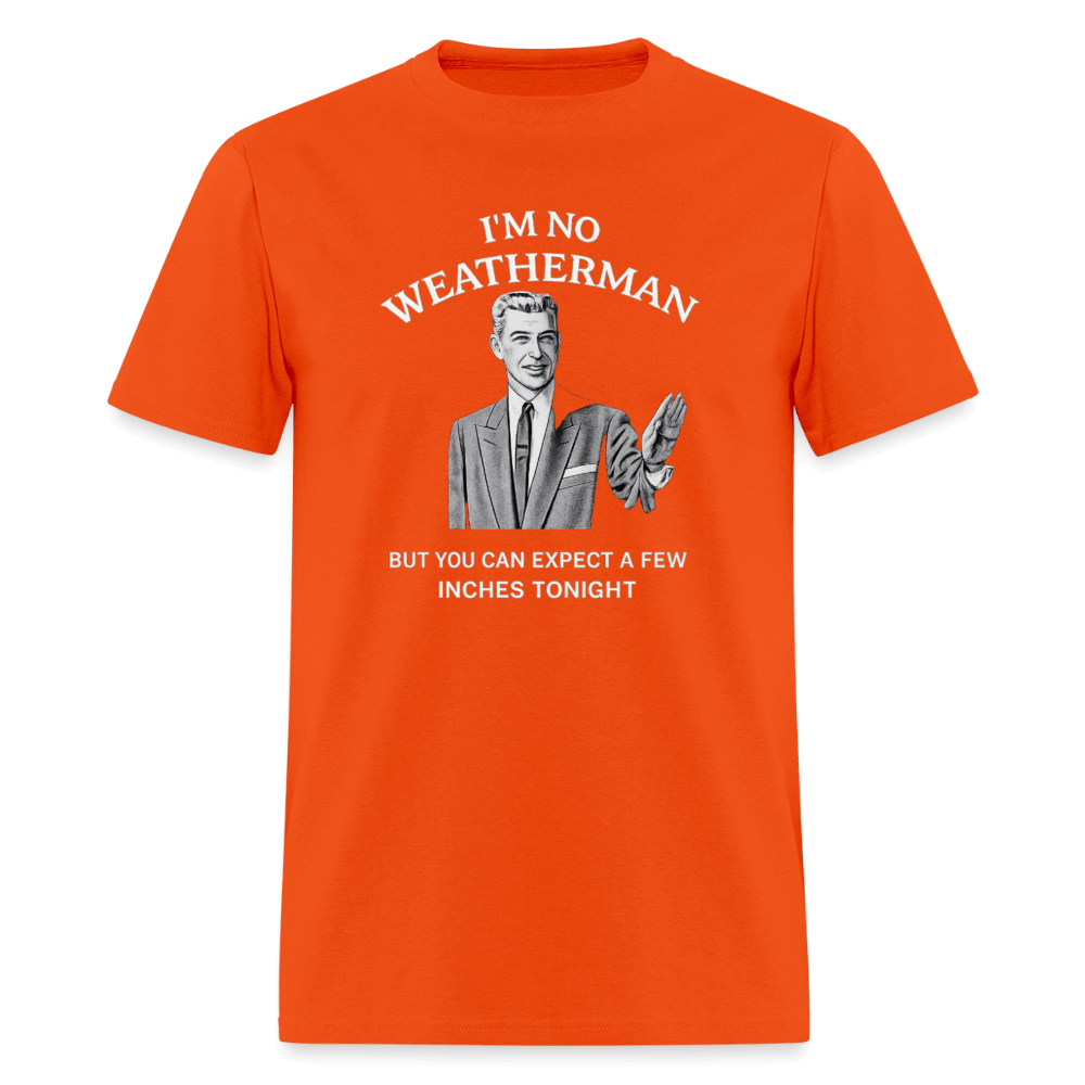 I’m No Weatherman But You Can Expect A Few Inches Tonight T-Shirt Color: Orange