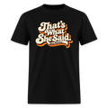 That's What She Said T-Shirt Color: Black