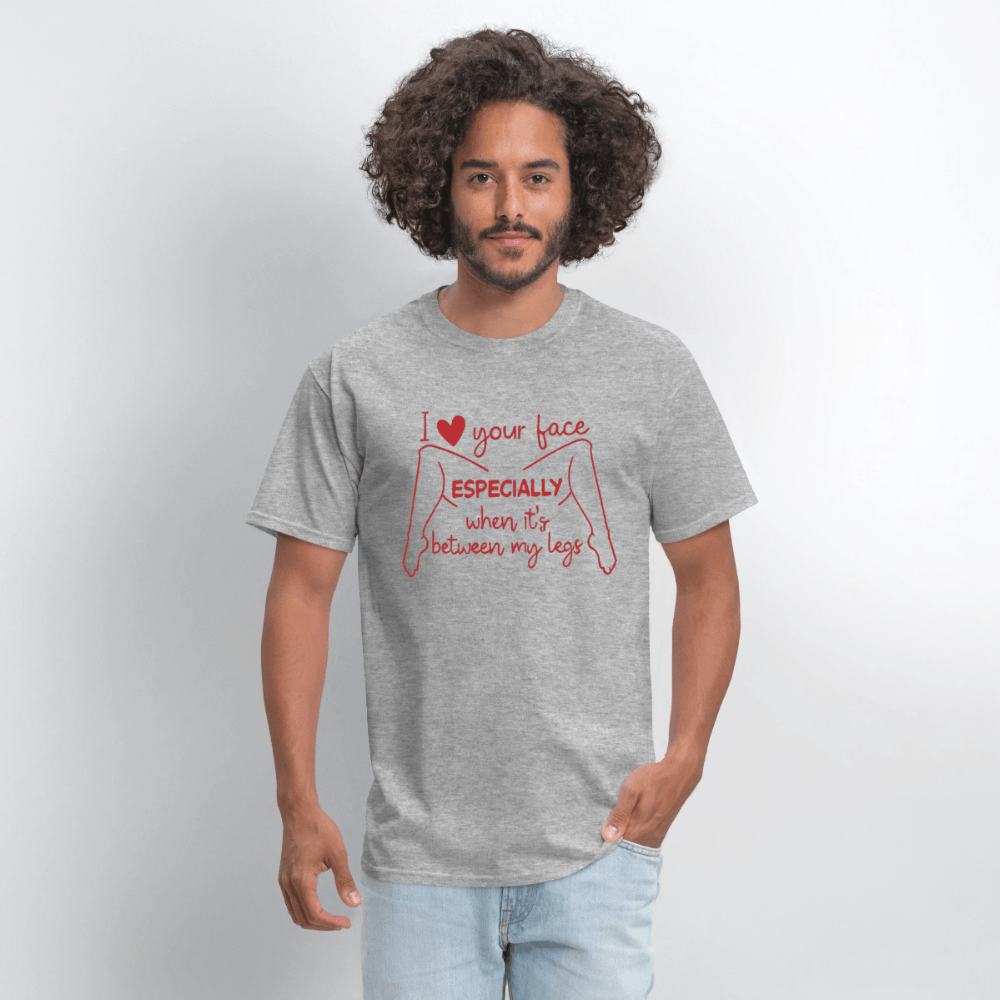 I Love Your Face Especially When It's Between My Legs T-Shirt Color: White