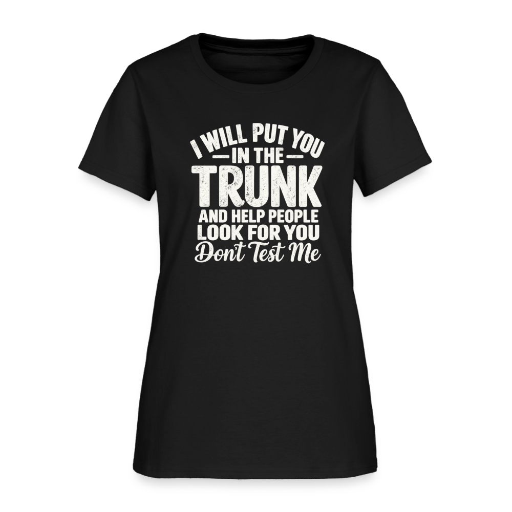 I Will Put You in the Trunk – Don't Test Me Women's T-Shirt Color: Black